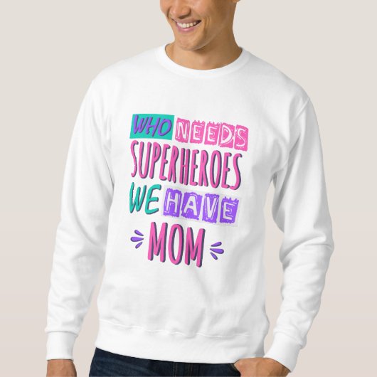 Who needs superheroes we have mom スウェットシャツ (正面)