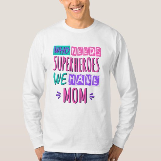 Who needs superheroes we have mom tシャツ (正面)