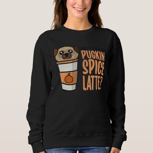 Who Ordered the Pugkin Spice Latte Pumpkin Spice P スウェットシャツ (正面)