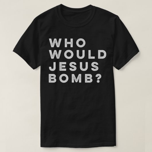 Who Would Jesus Bomb Question Anarcho-Christian T- Tシャツ (デザイン正面)