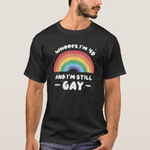 Whoops I m 40 and Still Gay Funny Birthday Quote L Tシャツ