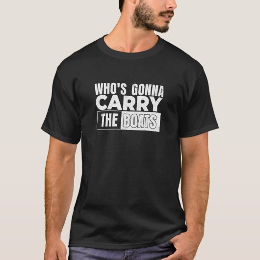 Who's Gonna Carry the Boats Motivational and Milit Tシャツ (正面)