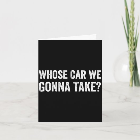 Whose Car We Gonna Take_ Funny Quote カード (正面)