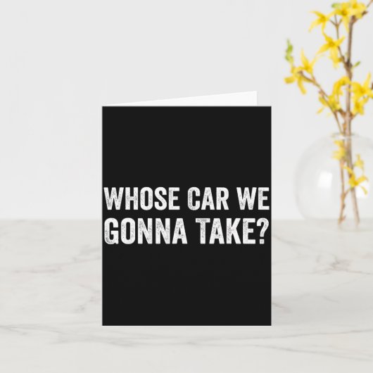 Whose Car We Gonna Take_ Funny Quote  カード (黄色い花)