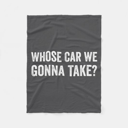 Whose Car We Gonna Take_ Funny Quote  フリースブランケット (正面)