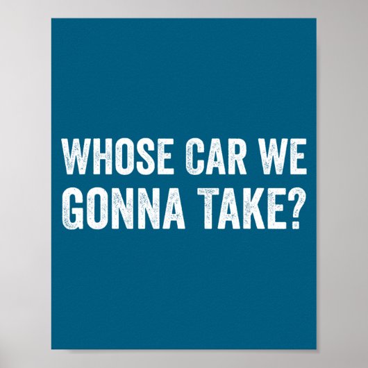Whose Car We Gonna Take_ Funny Quote ポスター (正面)