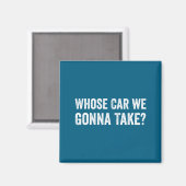 Whose Car We Gonna Take_ Funny Quote  マグネット (正面/裏面)