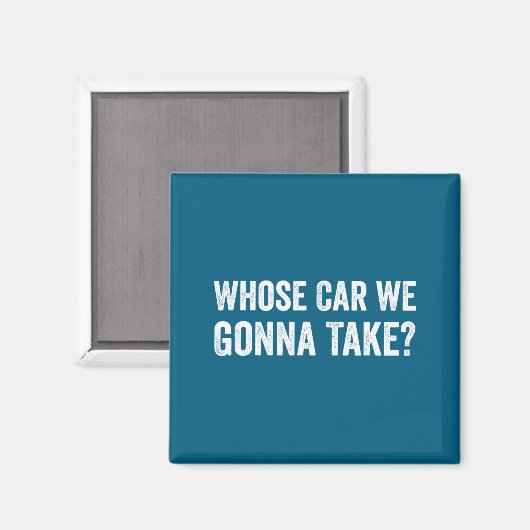 Whose Car We Gonna Take_ Funny Quote マグネット (正面/裏面)