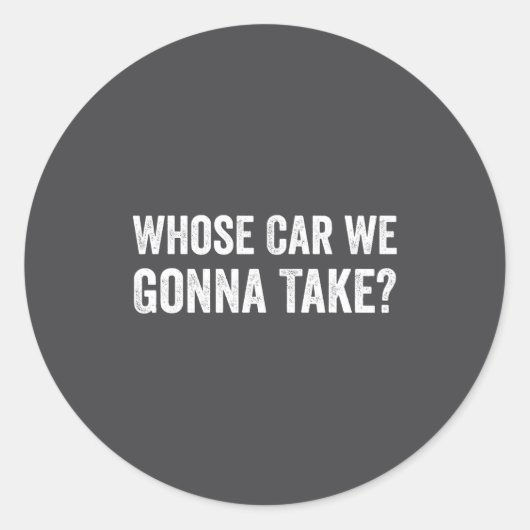 Whose Car We Gonna Take_ Funny Quote  ラウンドシール (正面)