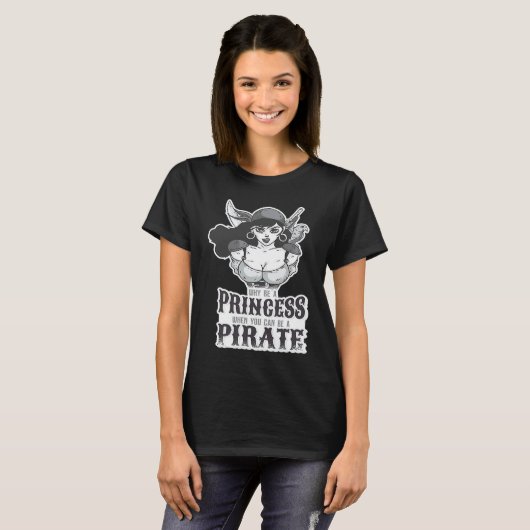 Why Be A Princess When You Can Be A Pirate Tシャツ (正面フル)