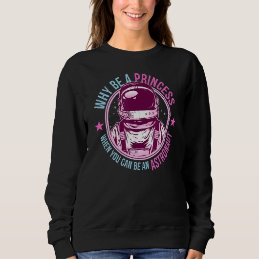 Why Be A Princess When You Can Be An Astronaut Gir スウェットシャツ (正面)