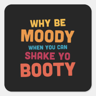 Why Be Moody - Shake Yo Booty - dark スクエアシール