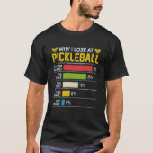 Why do I lose at pickleball? Funny Pickleball  Tシャツ (正面)