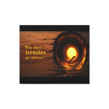 Why Don’t Termites Get Splinters? Funny Humor Canv