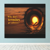 Why Don’t Termites Get Splinters? Funny Humor Canv キャンバスプリント (インサイチュ (ウッドフロア))