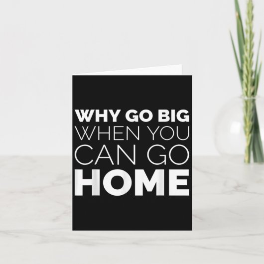 Why Go Big When You Can Go Home Shirt Lazy Sarcast カード (正面)
