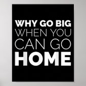 Why Go Big When You Can Go Home Shirt Lazy Sarcast ポスター (正面)
