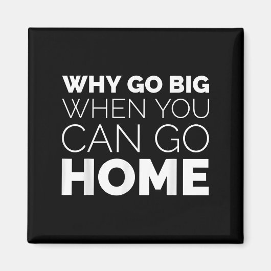 Why Go Big When You Can Go Home Shirt Lazy Sarcast マグネット (正面)