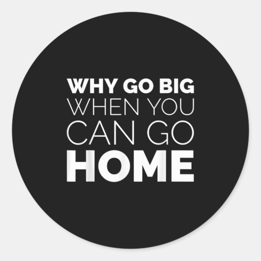 Why Go Big When You Can Go Home Shirt Lazy Sarcast ラウンドシール (正面)