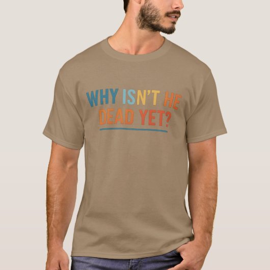 WHY ISN'T HE DEAD YET Tシャツ (正面)