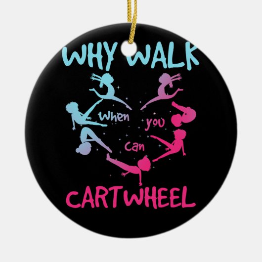 Why Walk When You Can Cartwheel Gymnast Gymnastic セラミックオーナメント (正面)