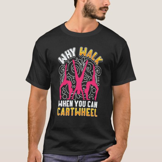 Why Walk When You Can Cartwheel saying Gymnast Tシャツ (正面)
