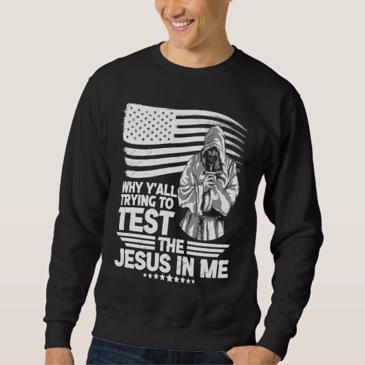 Why y´all trying to test the Jesus in me スウェットシャツ (正面)