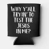 Why Y'all Trying To Test The Jesus in Me Funny Chr 缶クーラー (正面)