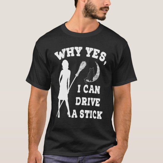 Why Yes Actually I Can Drive A Stick  Witch Costum Tシャツ (正面)