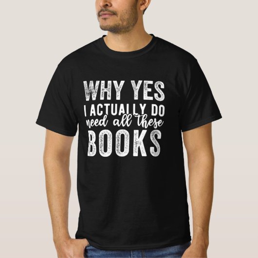 Why Yes, I Actually Do Need All These Books Tシャツ (正面)