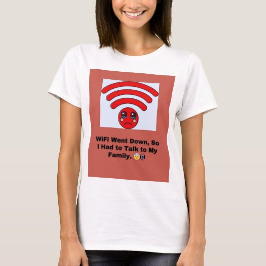 WiFiがダウンしたので、家族と話さなければならなかった。 Tシャツ (正面)