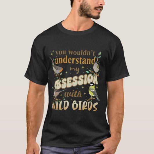 WILD+BIRへの私の執着を理解してもらえないだろう Tシャツ (正面)