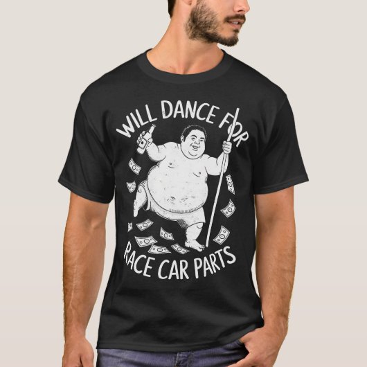 Will Dance For Race Car Parts Funny Racing Lover Tシャツ (正面)