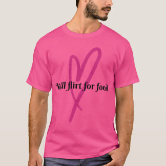 Will Flirt for Food friend Tシャツ