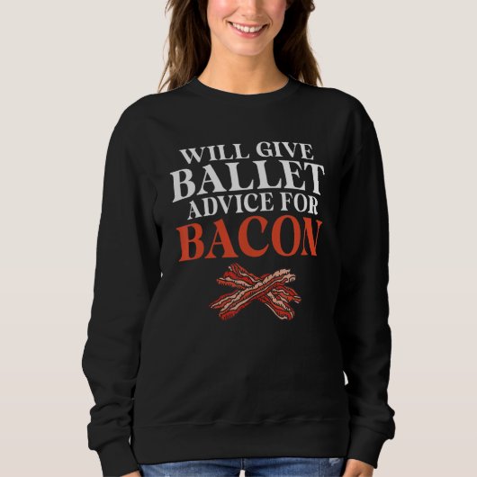 Will give Ballet advice for Bacon   Ballet Teacher スウェットシャツ (正面)