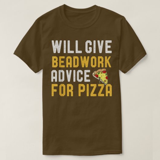 Will Give Beadwork Advice For Pizza Funny Pizza Lo Tシャツ (デザイン正面)