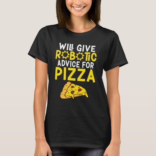 Will give Robotic advice for Pizza     Robotics Tシャツ (正面)