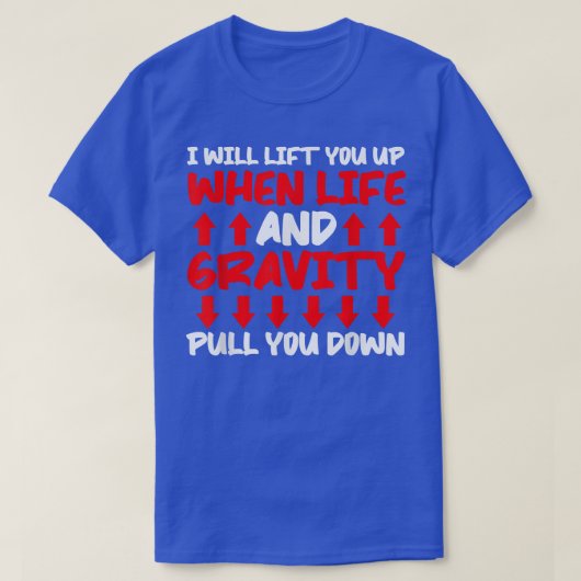 Will Lift You When Gravity Pulls You Down - Scienc Tシャツ (デザイン正面)
