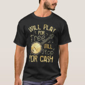 Will Play For Free Will Stop For Cash Banjo Tシャツ (正面)