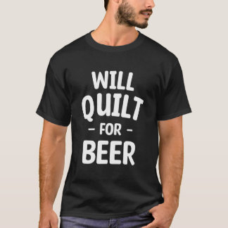 Will Quilt For Beer Drinking Sewing Quilting Seams Tシャツ