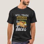 Will Trade Appendix For Tacos  Appendectomy Surger Tシャツ (正面)