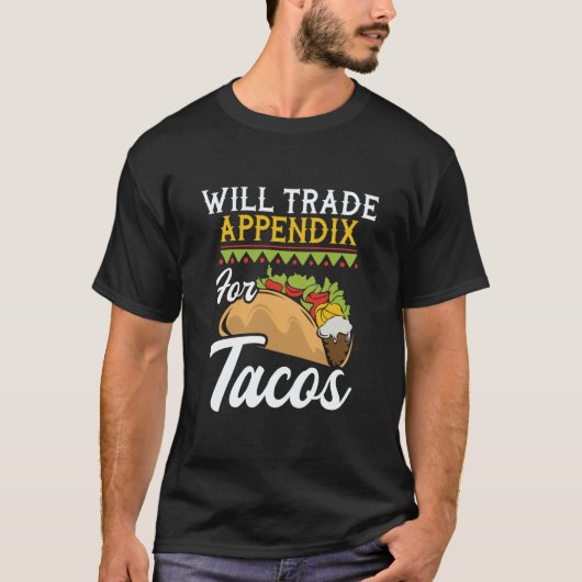 Will Trade Appendix For Tacos  Appendectomy Surger Tシャツ (正面)