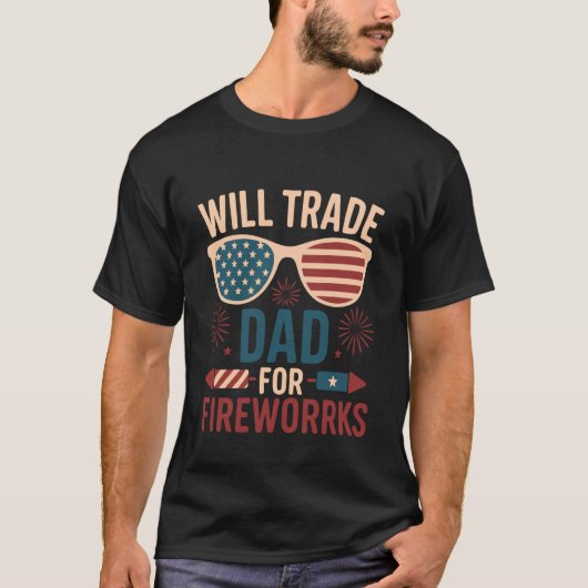 Will Trade Dad For Fireworks funny 4th of July out Tシャツ (正面)
