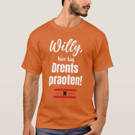 Willy, hier kuj Drents praoten! Tシャツ