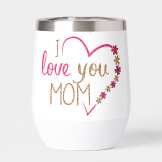 Wine tumbler I love you Mom