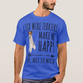 Wire Fo Terriers Make Me Happy You Not So Much Dog Tシャツ