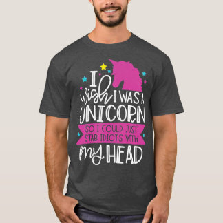 Wish I Was A Unicorn So I Could Stab Idiots With Tシャツ