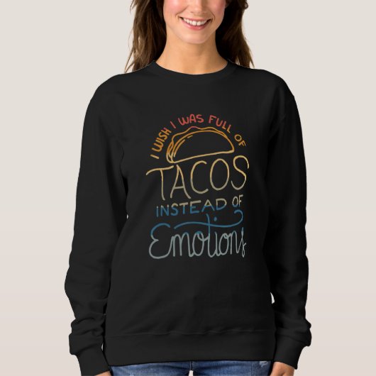 Wish I Was Full of Tacos Instead of Emotions - Fun スウェットシャツ (正面)