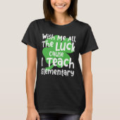 Wish Me All The Luck Cause I Teach Elementary Teac Tシャツ (正面)