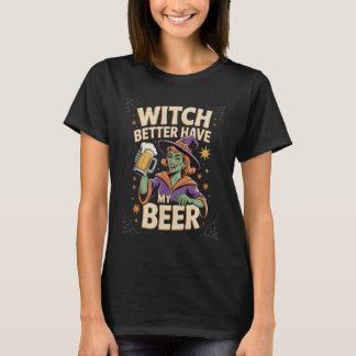 Witch Better Have My Beer Funny Halloween Beer Lov Tシャツ